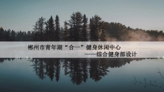 24年WP交稿环境设计 郴州市青年湖“合一”健身休闲中心——综合健身部设计定稿-约7604字符.pdf